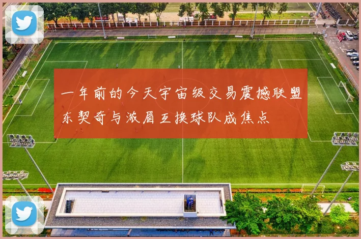 一年前的今天宇宙级交易震撼联盟东契奇与浓眉互换球队成焦点